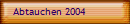 Abtauchen 2004